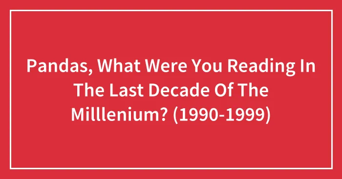 Pandas, What Were You Reading In The Last Decade Of The Milllenium? (1990-1999)
