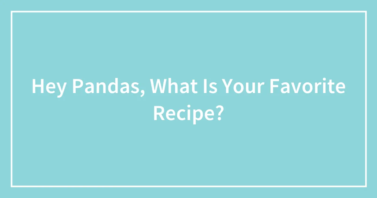 Hey Pandas, What Is Your Favorite Recipe? (Closed)