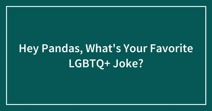 Hey Pandas, What's Your Favorite LGBTQ+ Joke? (Closed)