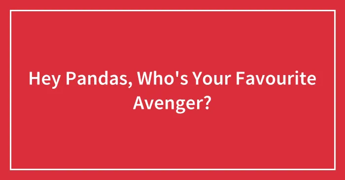 Hey Pandas, Who's Your Favourite Avenger? (Closed)