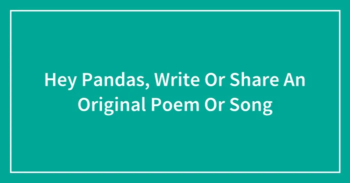 Hey Pandas, Write Or Share An Original Poem Or Song (Closed)