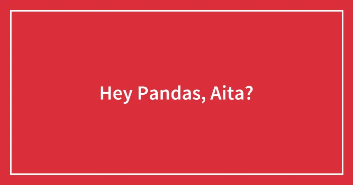 Hey Pandas, Aita?
