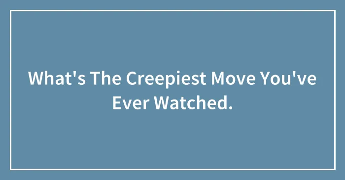 What's The Creepiest Move You've Ever Watched.