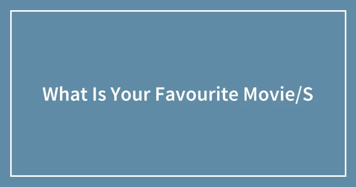 What Is Your Favourite Movie/S