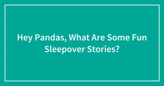 Hey Pandas, What Are Some Fun Sleepover Stories?
