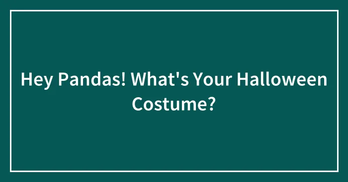 Hey Pandas! What's Your Halloween Costume?