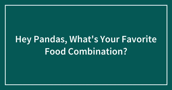 Hey Pandas, What's Your Favorite Food Combination?