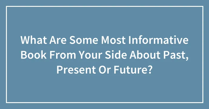 What Are Some Most Informative Book From Your Side About Past, Present Or Future?
