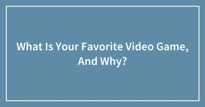 What Is Your Favorite Video Game, And Why?