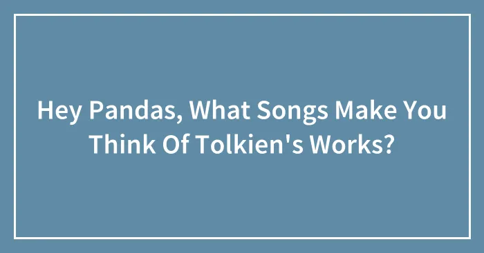 Hey Pandas, What Songs Make You Think Of Tolkien's Works?
