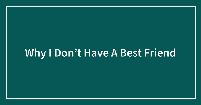 Why I Don’t Have A Best Friend