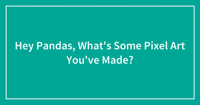 Hey Pandas, What's Some Pixel Art You've Made? (Closed)
