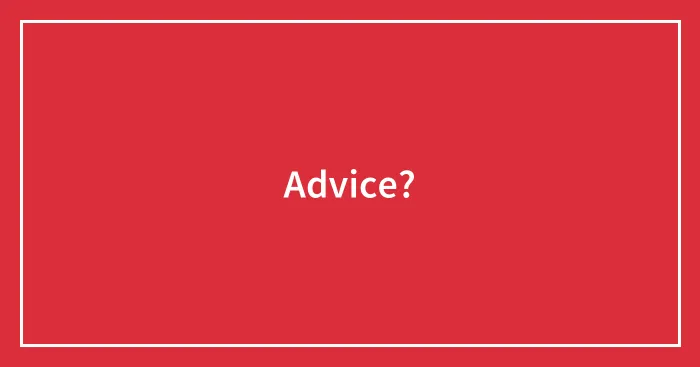 Advice?