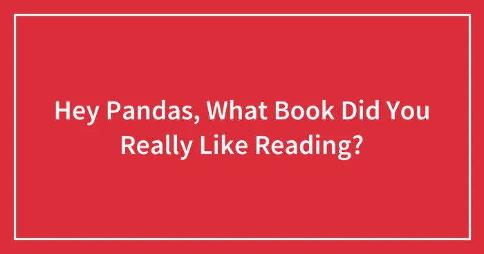 Hey Pandas, What Book Did You Really Like Reading?