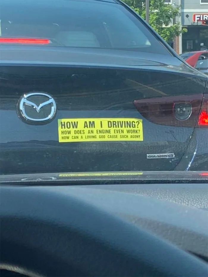 ¿Cómo estoy conduciendo? ¿Cómo funciona un motor? ¿Cómo puede un dios amable causar tal agonía?