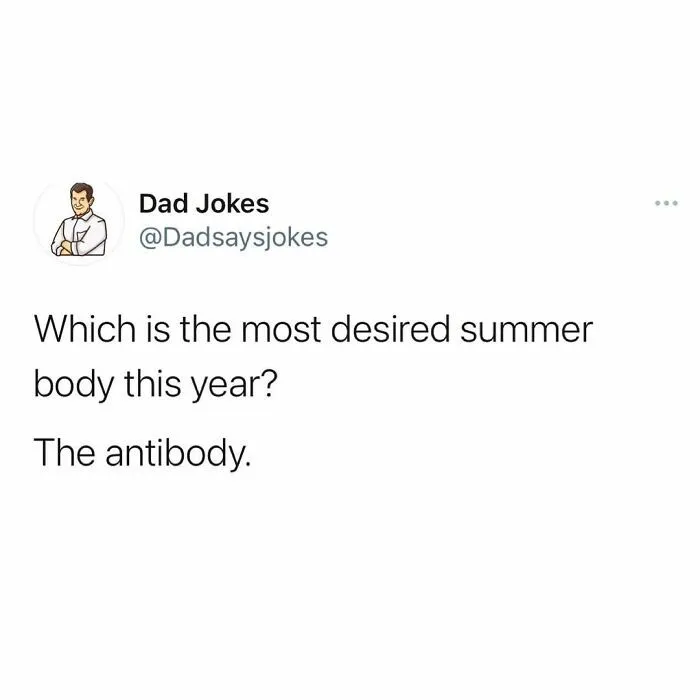 Dad humor joke: "Which is the most desired summer body this year? The antibody."