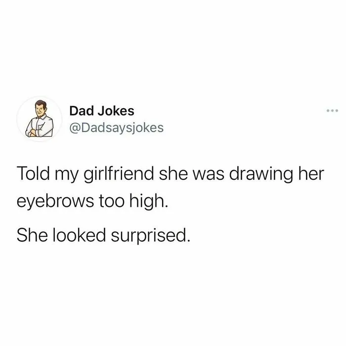 Dad joke about girlfriend's high-drawn eyebrows, creating a surprised look.