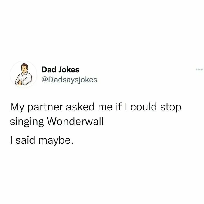 Dad joke about singing Wonderwall, captioned "My partner asked if I could stop singing Wonderwall, I said maybe."