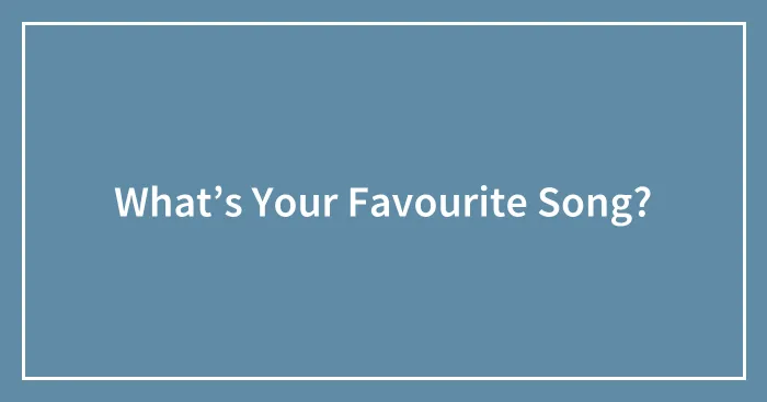 What’s Your Favourite Song?