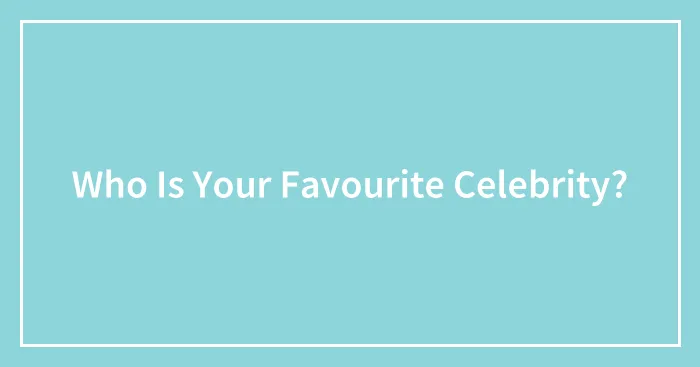 Who Is Your Favourite Celebrity?