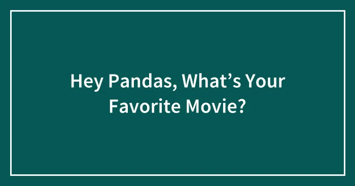 Hey Pandas, What’s Your Favorite Movie?