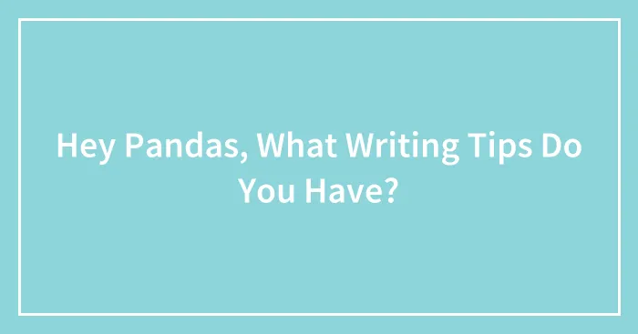 Hey Pandas, What Writing Tips Do You Have?