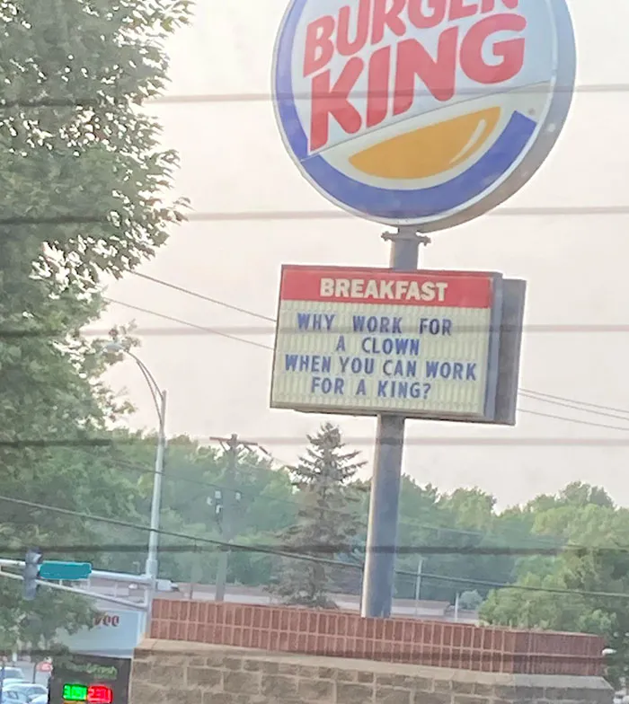 Burger King sign with a funny message: "Why work for a clown when you can work for a king?"