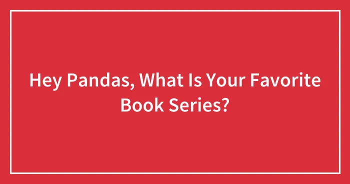 Hey Pandas, What Is Your Favorite Book Series? (Closed)
