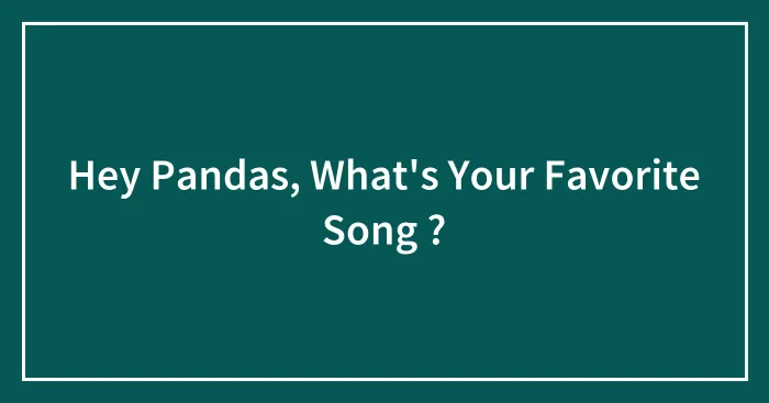 Hey Pandas, What's Your Favorite Song ?