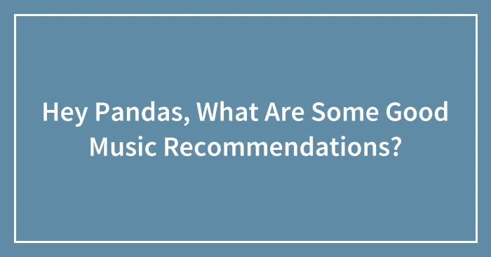 Hey Pandas, What Are Some Good Music Recommendations?