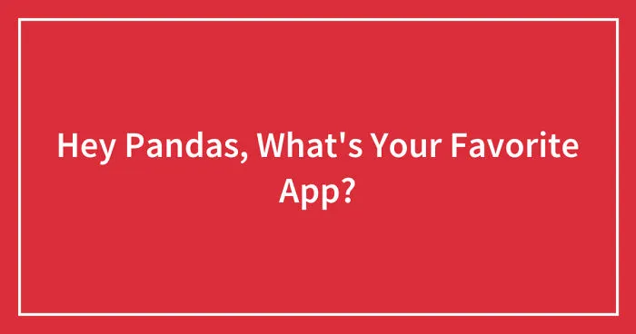 Hey Pandas, What's Your Favorite App? (Closed)