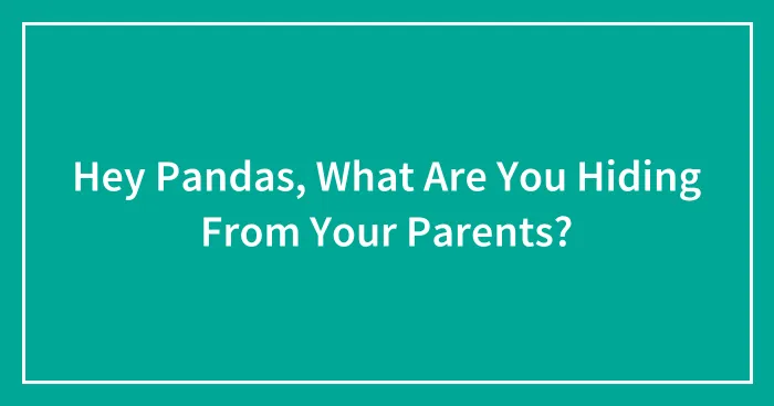Hey Pandas, What Are You Hiding From Your Parents?