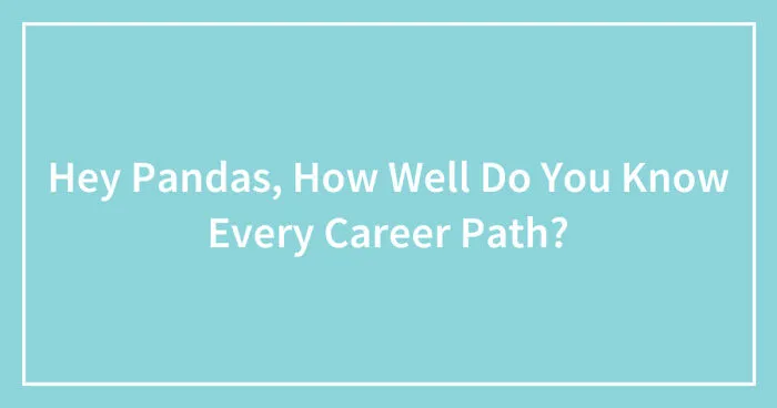 Hey Pandas, How Well Do You Know Every Career Path? (Closed)
