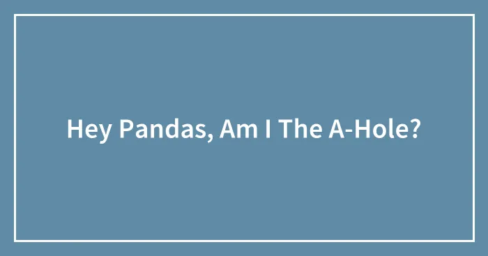 Hey Pandas, Am I The A-Hole?