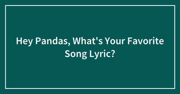 Hey Pandas, What's Your Favorite Song Lyric? (Closed)