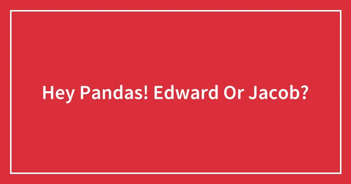 Hey Pandas! Edward Or Jacob?