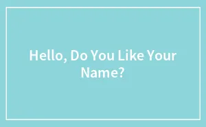 Hello, Do You Like Your Name?