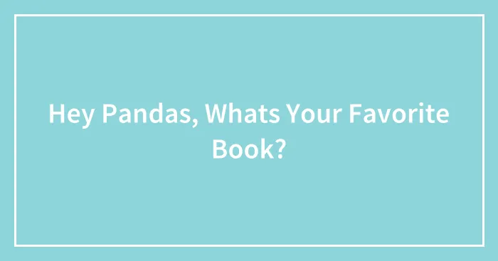 Hey Pandas, Whats Your Favorite Book?