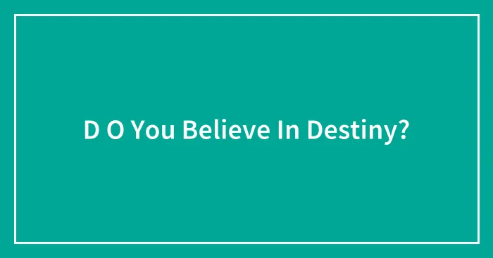 D O You Believe In Destiny?