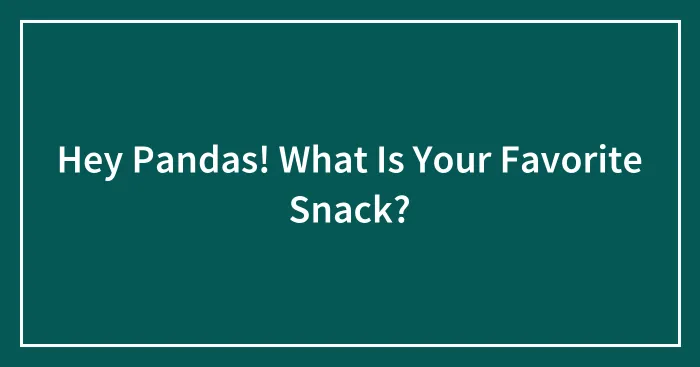 Hey Pandas! What Is Your Favorite Snack?