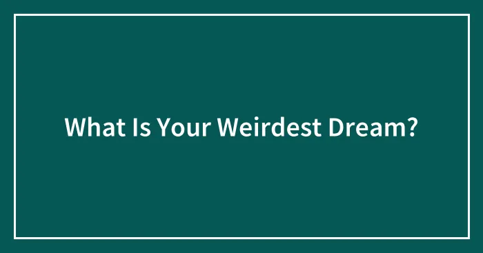 What Is Your Weirdest Dream?