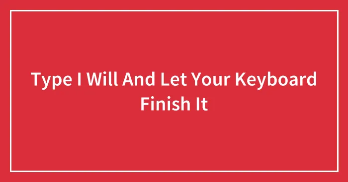 Type I Will And Let Your Keyboard Finish It