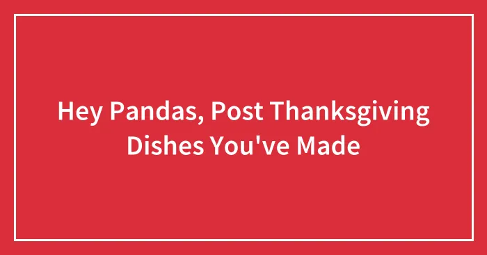 Hey Pandas, Post Thanksgiving Dishes You've Made (Closed)