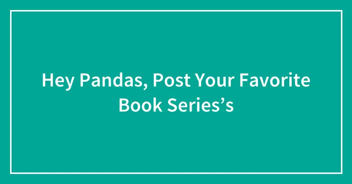 Hey Pandas, Post Your Favorite Book Series’s