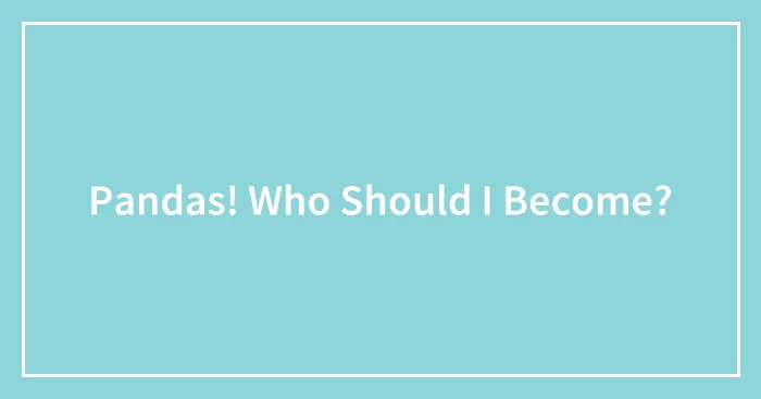Pandas! Who Should I Become?