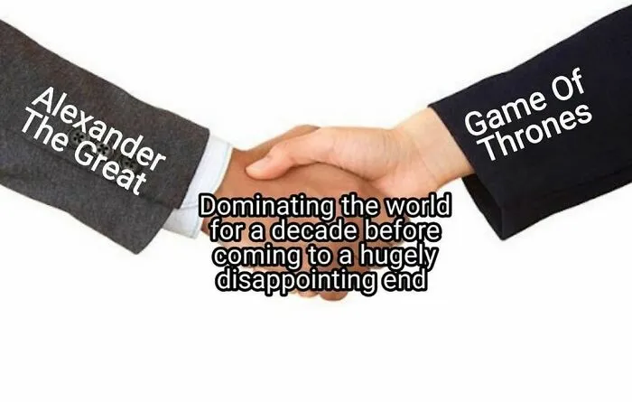 Handshake meme comparing Alexander the Great and Game of Thrones with text about dominating the world before a disappointing end.
