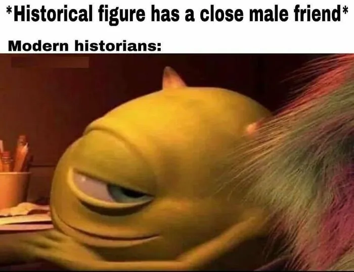 Funny history meme showing a tired character with caption about historians' reaction to close male friendships.