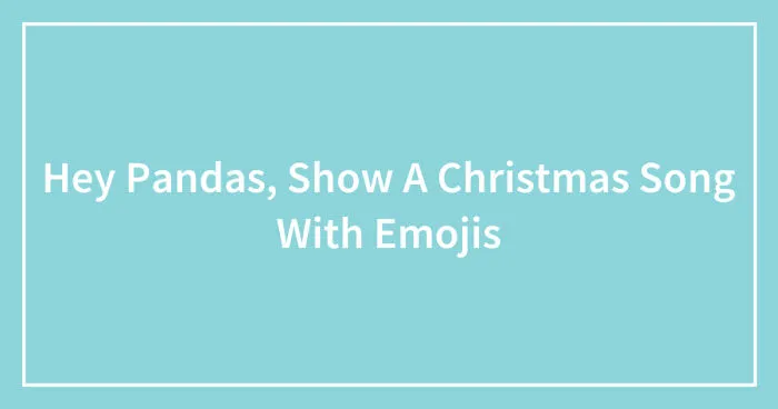Hey Pandas, Show A Christmas Song With Emojis (Closed)