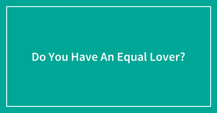 Do You Have An Equal Lover?