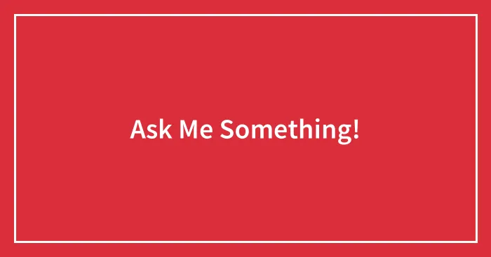 Ask Me Something!